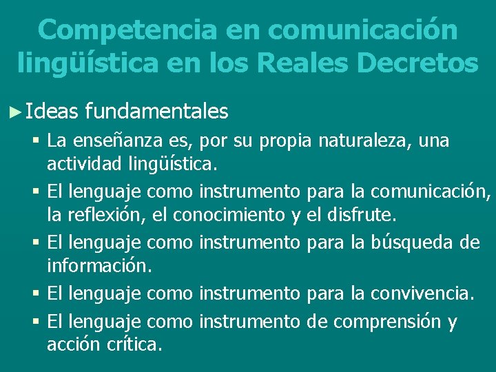 Competencia en comunicación lingüística en los Reales Decretos ► Ideas fundamentales § La enseñanza