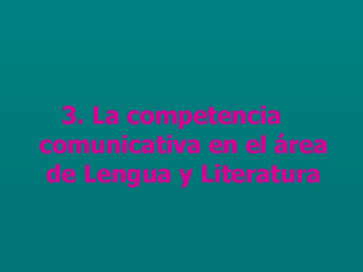 3. La competencia comunicativa en el área de Lengua y Literatura 