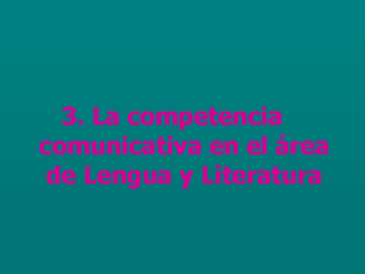 3. La competencia comunicativa en el área de Lengua y Literatura 