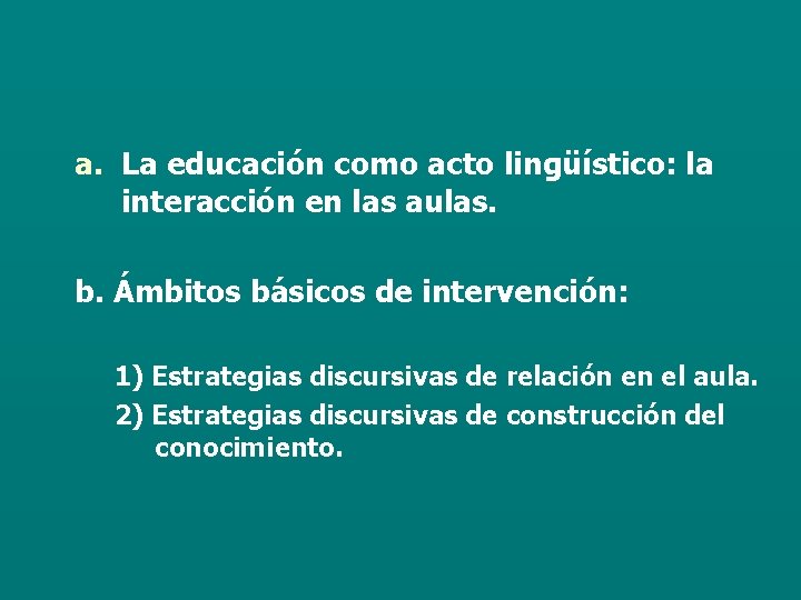 a. La educación como acto lingüístico: la interacción en las aulas. b. Ámbitos básicos