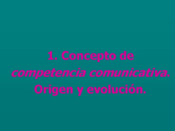 1. Concepto de competencia comunicativa. Origen y evolución. 