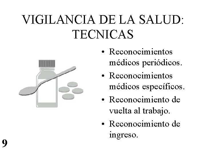 VIGILANCIA DE LA SALUD: TECNICAS 9 • Reconocimientos médicos periódicos. • Reconocimientos médicos específicos.