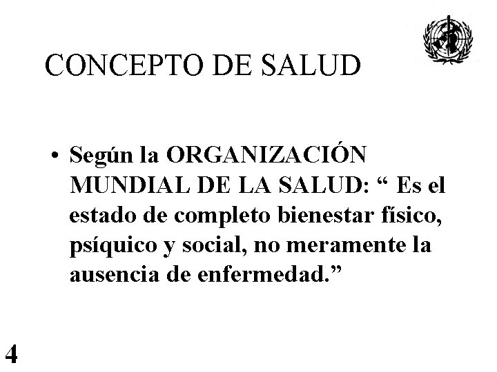 CONCEPTO DE SALUD • Según la ORGANIZACIÓN MUNDIAL DE LA SALUD: “ Es el