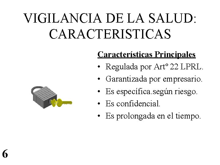 VIGILANCIA DE LA SALUD: CARACTERISTICAS Características Principales • Regulada por Artº 22 LPRL. •