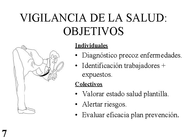 VIGILANCIA DE LA SALUD: OBJETIVOS Individuales • Diagnóstico precoz enfermedades. • Identificación trabajadores +