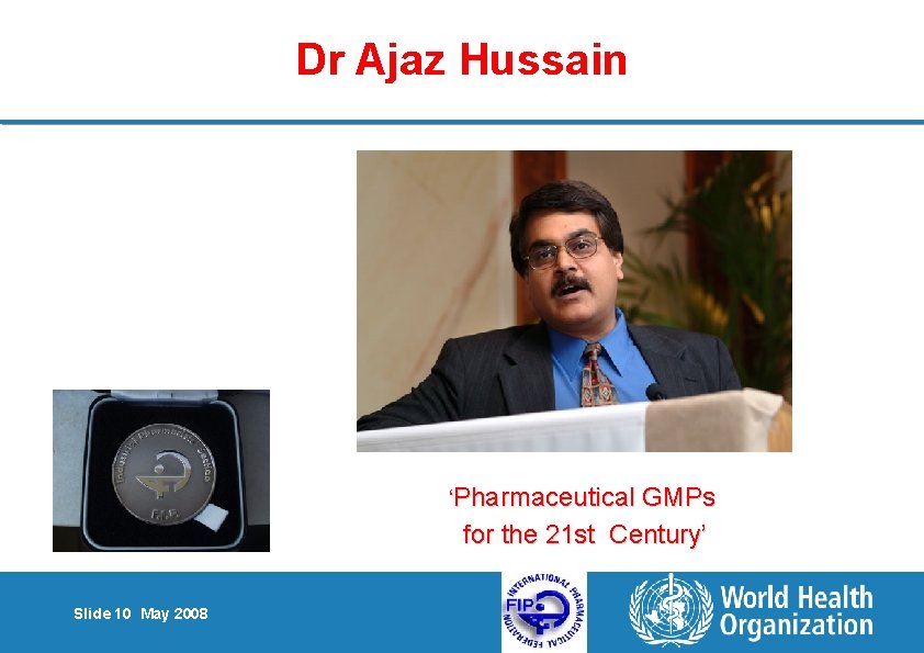Dr Ajaz Hussain ‘Pharmaceutical GMPs for the 21 st Century’ Slide 10 May 2008