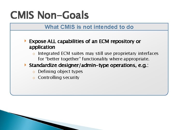 CMIS Non-Goals What CMIS is not intended to do ‣ ‣ Expose ALL capabilities