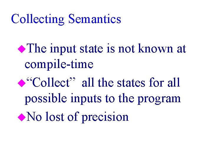 Collecting Semantics u. The input state is not known at compile-time u“Collect” all the