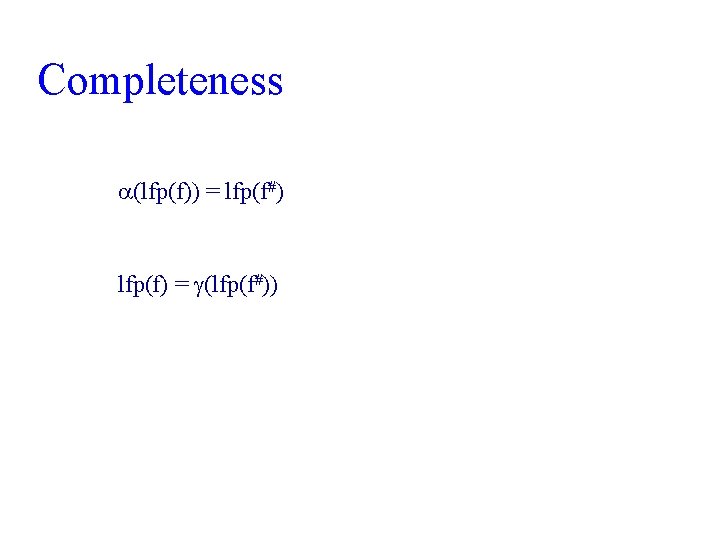 Completeness (lfp(f)) = lfp(f#) lfp(f) = (lfp(f#)) 