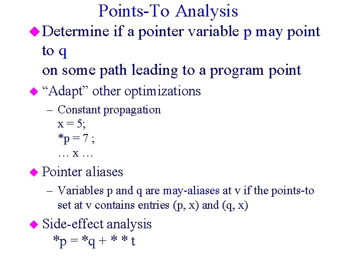 Points-To Analysis u Determine if a pointer variable p may point to q on
