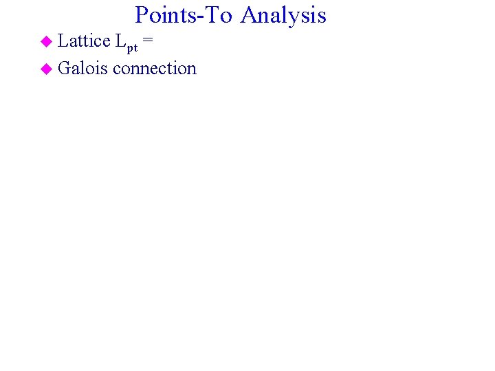 Points-To Analysis u Lattice Lpt = u Galois connection 
