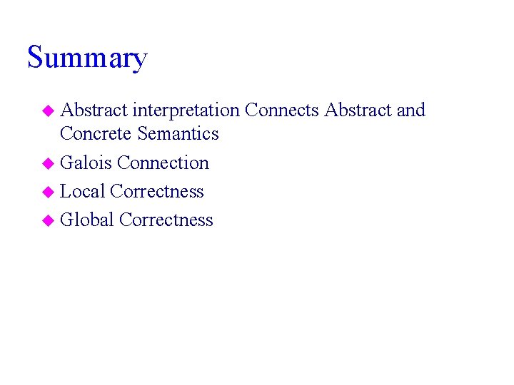 Summary u Abstract interpretation Connects Abstract and Concrete Semantics u Galois Connection u Local