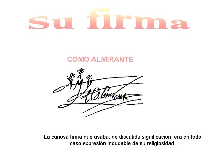 COMO ALMIRANTE La curiosa firma que usaba, de discutida significación, era en todo caso