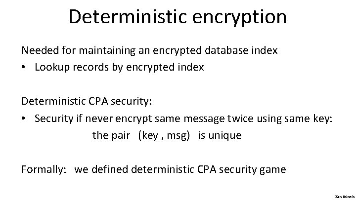 Deterministic encryption Needed for maintaining an encrypted database index • Lookup records by encrypted