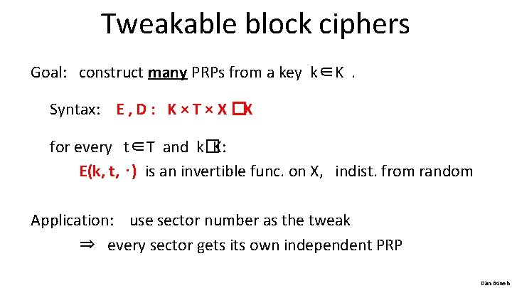 Tweakable block ciphers Goal: construct many PRPs from a key k∈K. Syntax: E ,