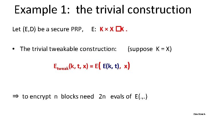 Example 1: the trivial construction Let (E, D) be a secure PRP, E: K