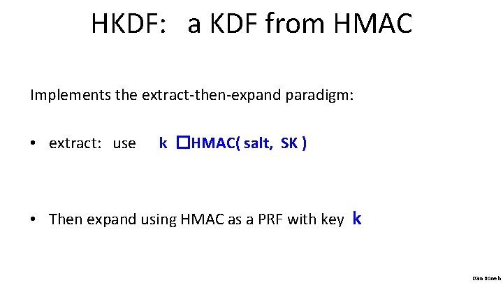 HKDF: a KDF from HMAC Implements the extract-then-expand paradigm: • extract: use k �HMAC(