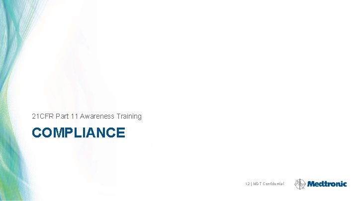 21 CFR Part 11 Awareness Training COMPLIANCE 12 | MDT Confidential 