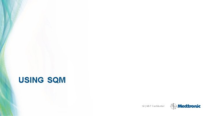 USING SQM 19 | MDT Confidential 