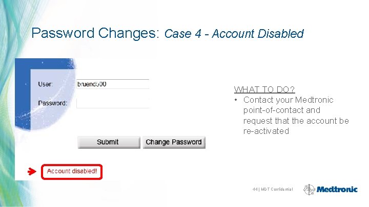 Password Changes: Case 4 - Account Disabled WHAT TO DO? • Contact your Medtronic