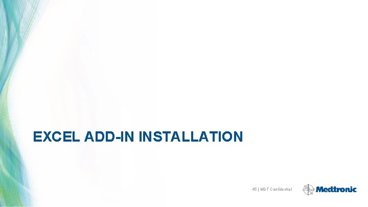 EXCEL ADD-IN INSTALLATION 45 | MDT Confidential 