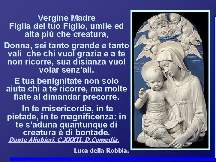 Vergine Madre Figlia del tuo Figlio, umile ed alta più che creatura, Donna, sei