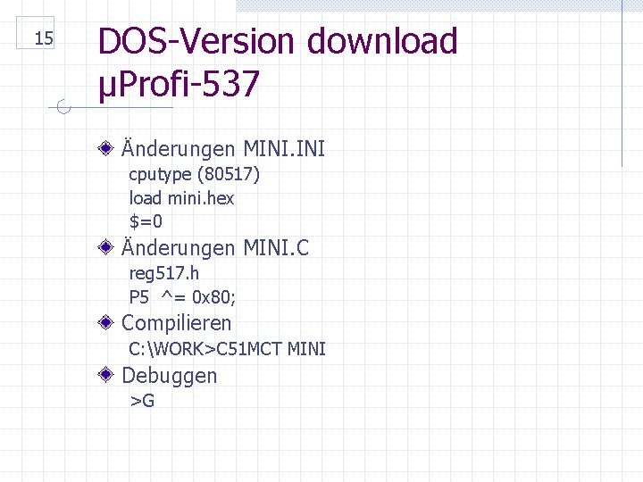 15 DOS-Version download µProfi-537 Änderungen MINI. INI cputype (80517) load mini. hex $=0 Änderungen