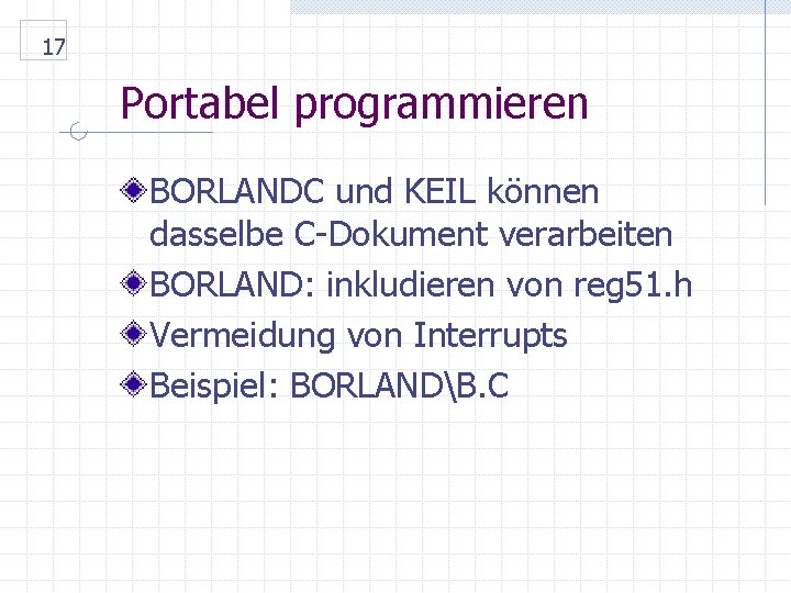 17 Portabel programmieren BORLANDC und KEIL können dasselbe C-Dokument verarbeiten BORLAND: inkludieren von reg