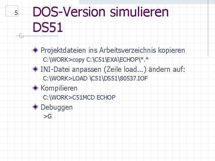 5 DOS-Version simulieren DS 51 Projektdateien ins Arbeitsverzeichnis kopieren C: WORK>copy C: C 51EXAECHOP*.