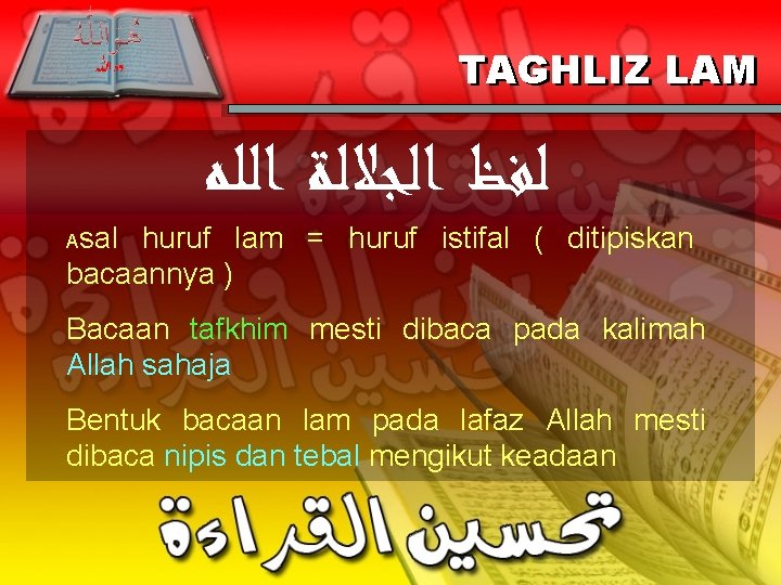 TAGHLIZ LAM Asal ﻟﻔﻆ ﺍﻟﺠﻼﻟﺔ ﺍﻟﻠﻪ huruf lam = huruf istifal ( ditipiskan bacaannya