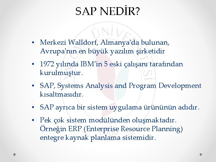 SAP NEDİR? • Merkezi Walldorf, Almanya'da bulunan, Avrupa'nın en büyük yazılım şirketidir • 1972