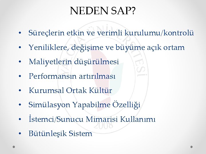 NEDEN SAP? • Süreçlerin etkin ve verimli kurulumu/kontrolü • Yeniliklere, değişime ve büyüme açık