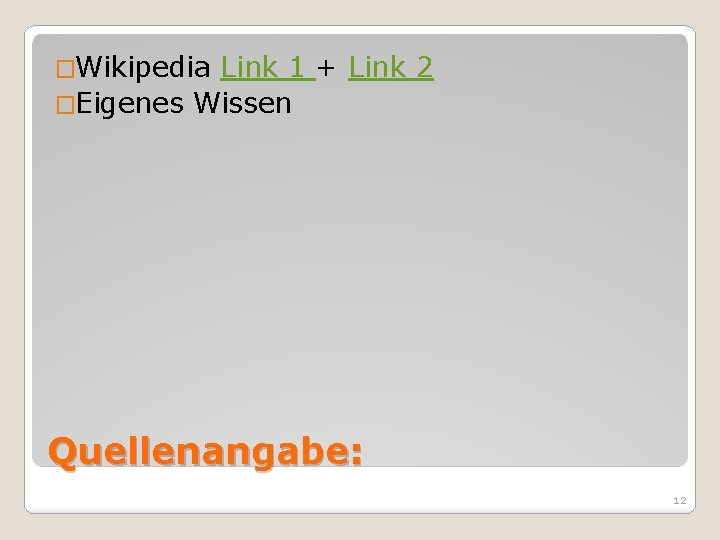 �Wikipedia Link 1 + Link 2 �Eigenes Wissen Quellenangabe: 12 