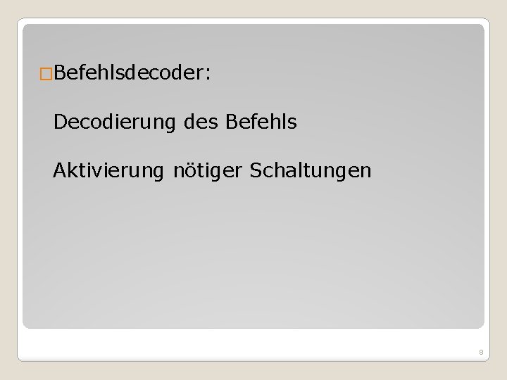 �Befehlsdecoder: Decodierung des Befehls Aktivierung nötiger Schaltungen 8 