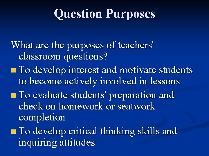 Question Purposes What are the purposes of teachers' classroom questions? n To develop interest