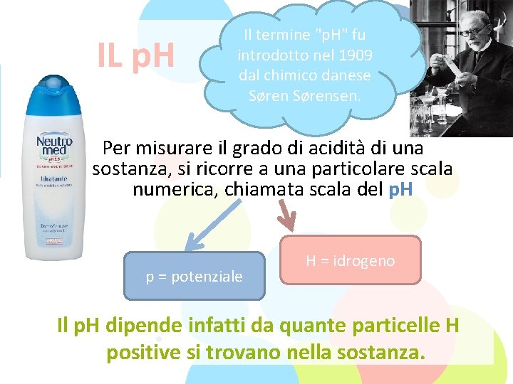 IL p. H Il termine "p. H" fu introdotto nel 1909 dal chimico danese