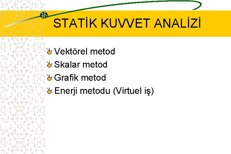 STATİK KUVVET ANALİZİ Vektörel metod Skalar metod Grafik metod Enerji metodu (Virtuel iş) 