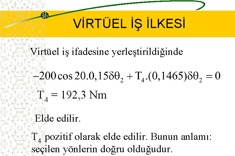 VİRTÜEL İŞ İLKESİ Virtüel iş ifadesine yerleştirildiğinde T 4 = 192, 3 Nm Elde