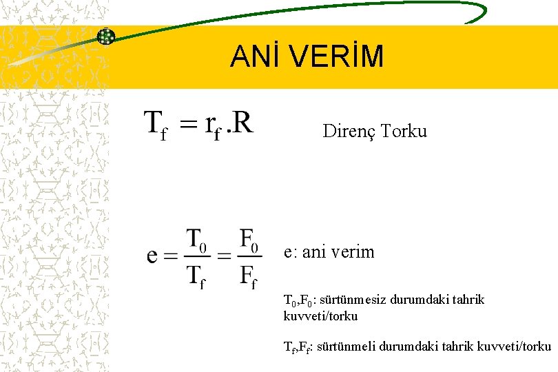 ANİ VERİM Direnç Torku e: ani verim T 0, F 0: sürtünmesiz durumdaki tahrik