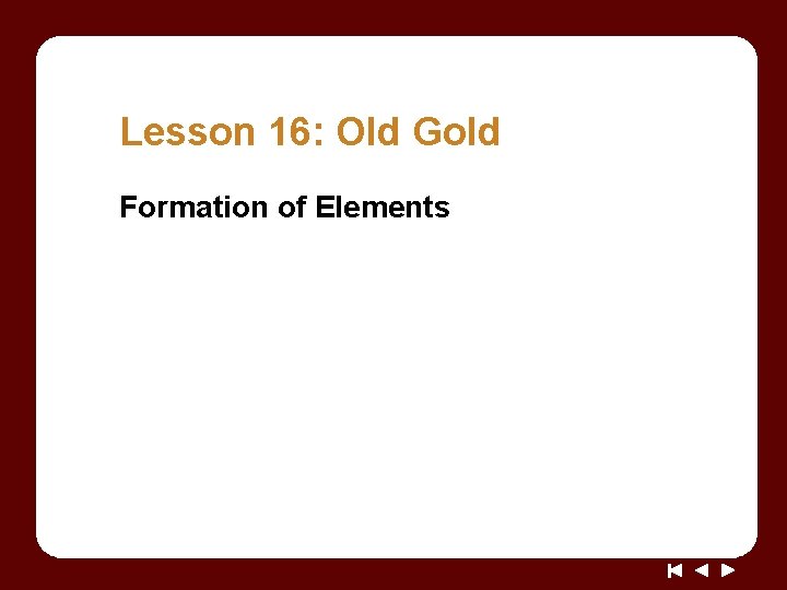 Lesson 16: Old Gold Formation of Elements 