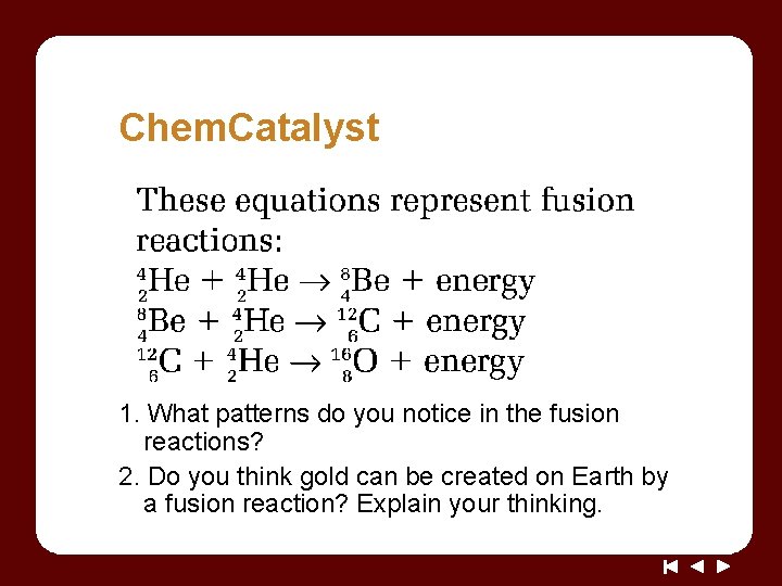 Chem. Catalyst 1. What patterns do you notice in the fusion reactions? 2. Do