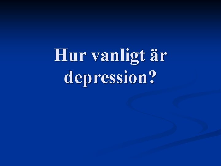 Hur vanligt är depression? 