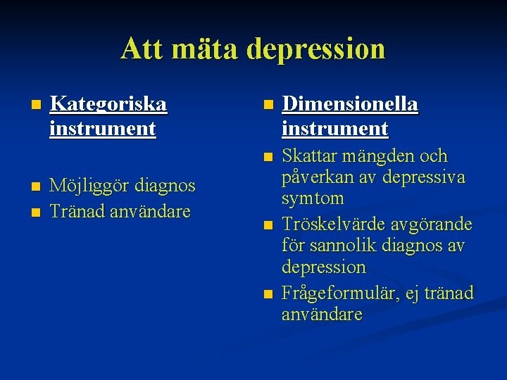 Att mäta depression n Kategoriska instrument Möjliggör diagnos Tränad användare n Dimensionella instrument n