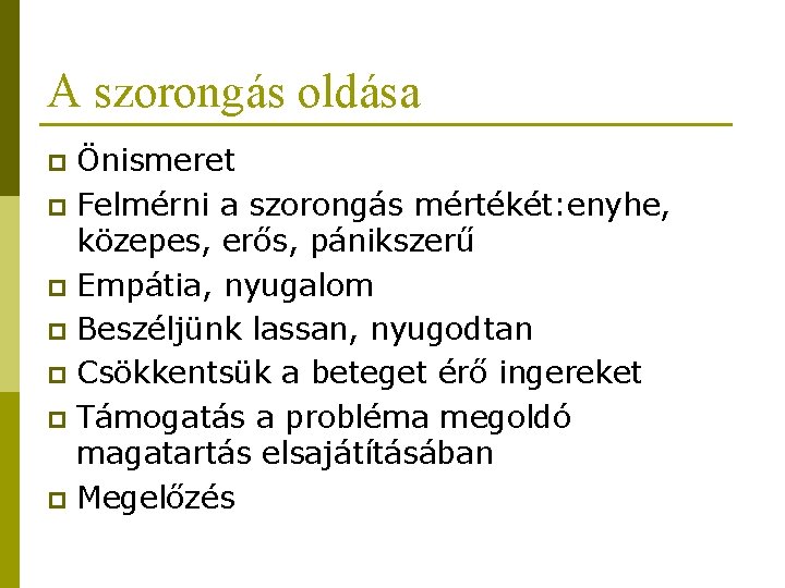 A szorongás oldása Önismeret p Felmérni a szorongás mértékét: enyhe, közepes, erős, pánikszerű p