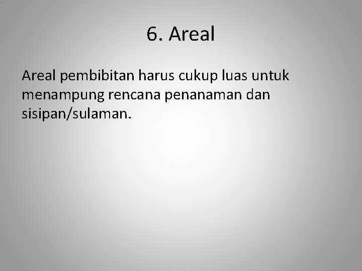 6. Areal pembibitan harus cukup luas untuk menampung rencana penanaman dan sisipan/sulaman. 