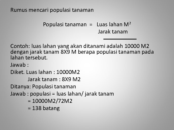 Rumus mencari populasi tanaman Populasi tanaman = Luas lahan M 2 Jarak tanam Contoh: