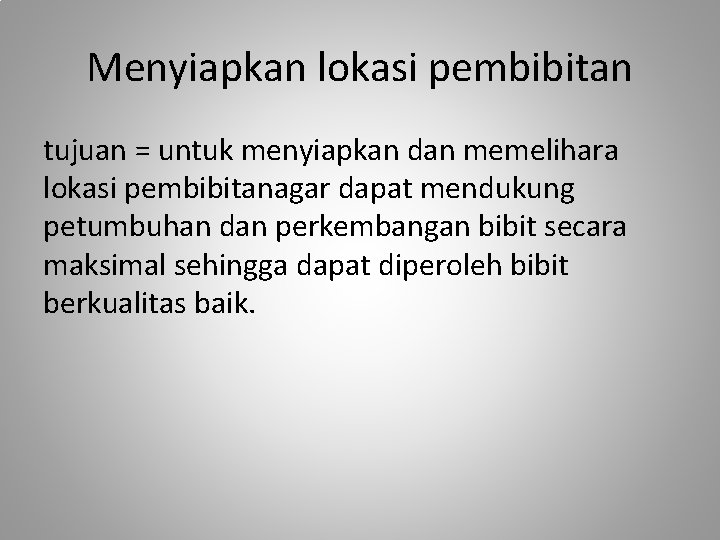 Menyiapkan lokasi pembibitan tujuan = untuk menyiapkan dan memelihara lokasi pembibitanagar dapat mendukung petumbuhan