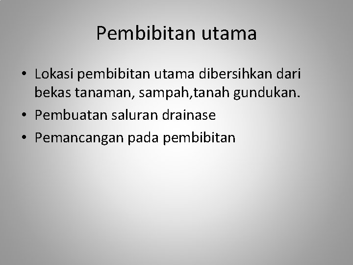 Pembibitan utama • Lokasi pembibitan utama dibersihkan dari bekas tanaman, sampah, tanah gundukan. •