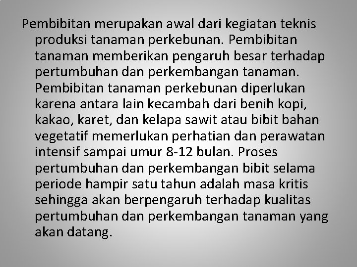 Pembibitan merupakan awal dari kegiatan teknis produksi tanaman perkebunan. Pembibitan tanaman memberikan pengaruh besar