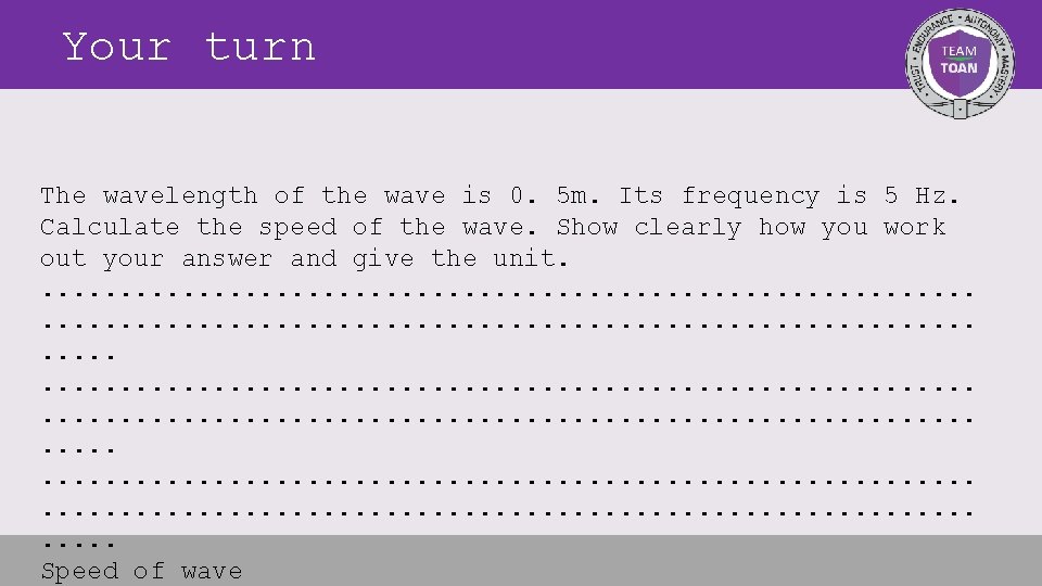 Your turn The wavelength of the wave is 0. 5 m. Its frequency is